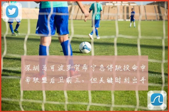深圳马可波罗贺希宁急停跳投命中率联盟后卫前三，但关键时刻出手权分配存隐忧？