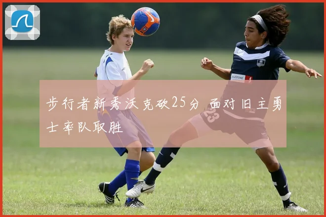 步行者新秀沃克砍25分 面对旧主勇士率队取胜